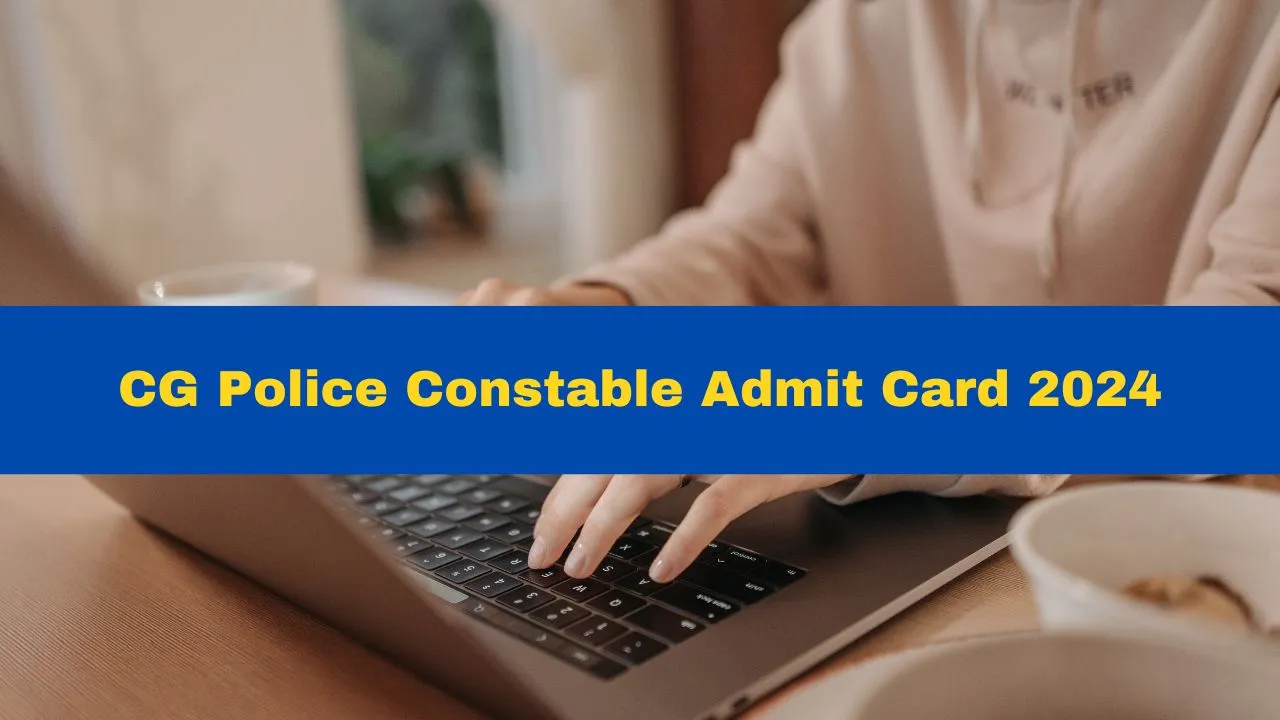 CG पुलिस Admit Card 2024: जानिये कैसे करें Download!